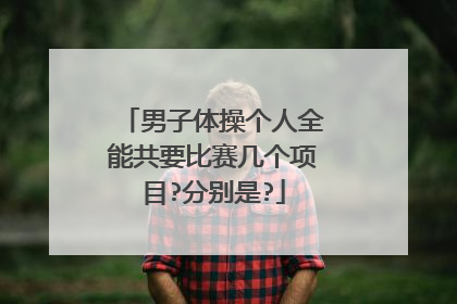 男子体操个人全能共要比赛几个项目?分别是?