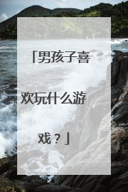 男孩子喜欢玩什么游戏？