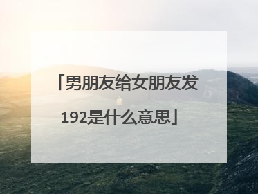 男朋友给女朋友发192是什么意思