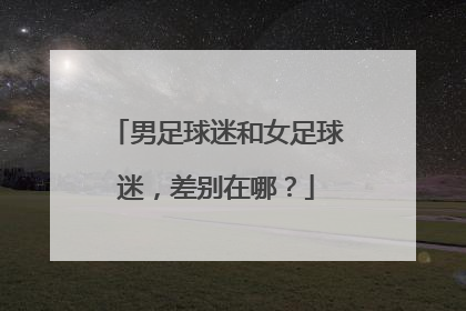男足球迷和女足球迷，差别在哪？