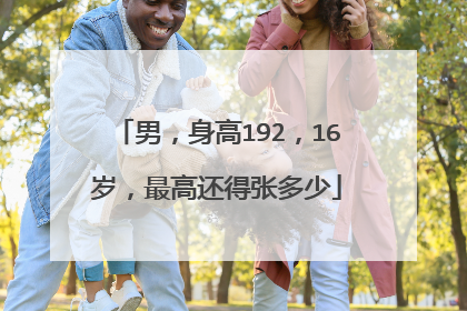男，身高192，16岁，最高还得张多少
