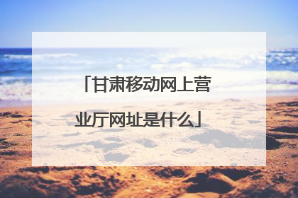 甘肃移动网上营业厅网址是什么