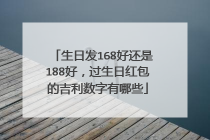 生日发168好还是188好，过生日红包的吉利数字有哪些