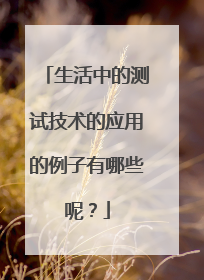 生活中的测试技术的应用的例子有哪些呢?
