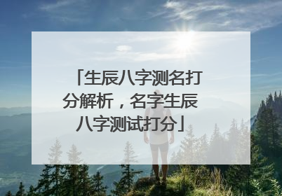 生辰八字测名打分解析,名字生辰八字测试打分