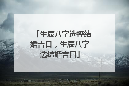 生辰八字选择结婚吉日,生辰八字选结婚吉日