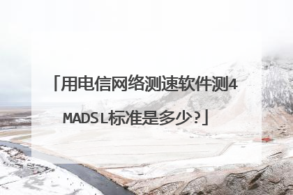 用电信网络测速软件测4MADSL标准是多少?
