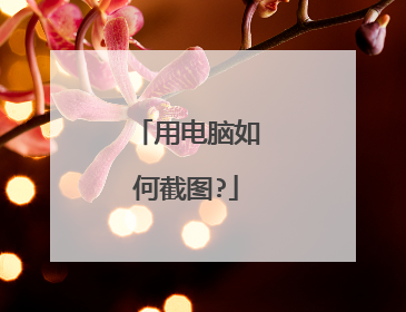 用电脑如何截图?