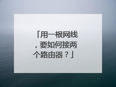 用一根网线，要如何接两个路由器？