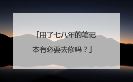 用了七八年的笔记本有必要去修吗?