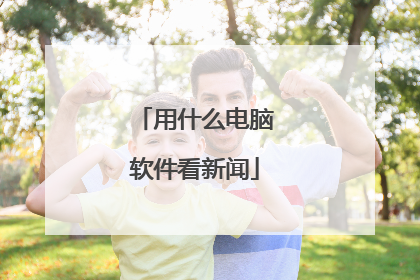 用什么电脑软件看新闻