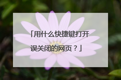 用什么快捷键打开误关闭的网页?