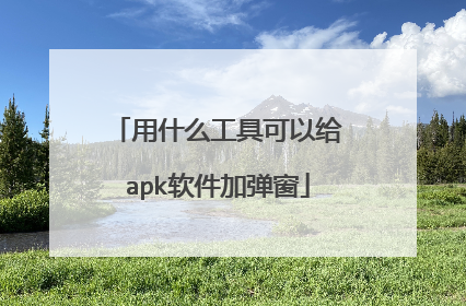 用什么工具可以给apk软件加弹窗