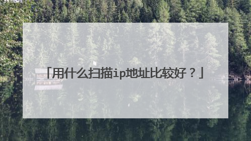 用什么扫描ip地址比较好？