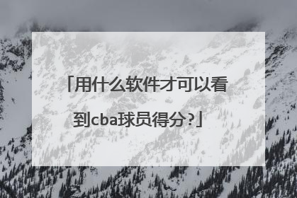 用什么软件才可以看到cba球员得分?