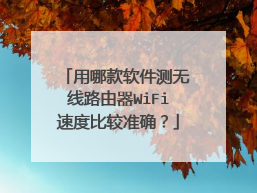 用哪款软件测无线路由器WiFi速度比较准确？