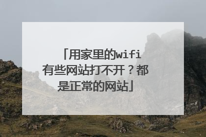 用家里的wifi有些网站打不开?都是正常的网站