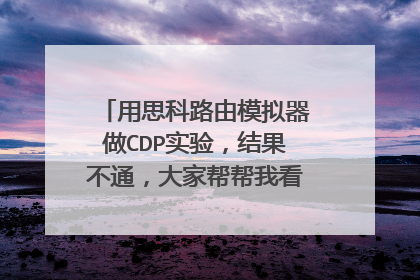 用思科路由模拟器做CDP实验,结果不通,大家帮帮我看看怎么回事