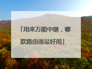 用来万能中继，哪款路由器最好用