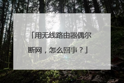 用无线路由器偶尔断网，怎么回事？
