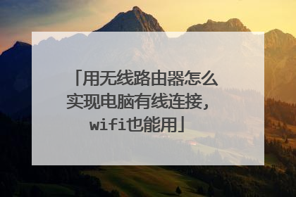 用无线路由器怎么实现电脑有线连接,wifi也能用