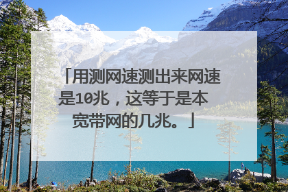 用测网速测出来网速是10兆,这等于是本宽带网的几兆。