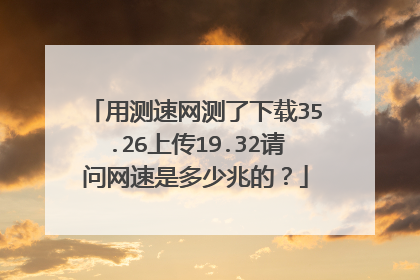 用测速网测了下载35.26上传19.32请问网速是多少兆的?