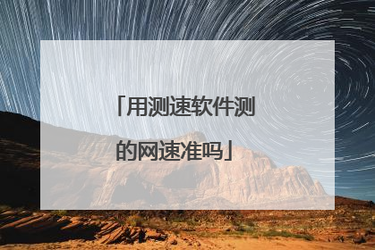 用测速软件测的网速准吗