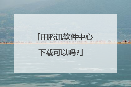 用腾讯软件中心下载可以吗?