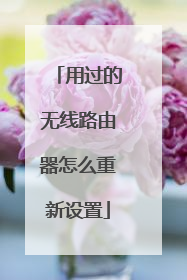用过的无线路由器怎么重新设置