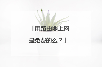 用路由器上网是免费的么？