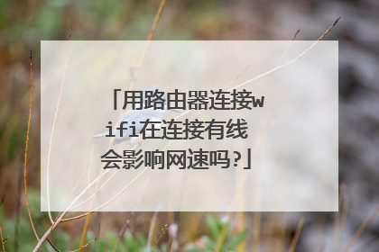 用路由器连接wifi在连接有线会影响网速吗?