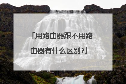 用路由器跟不用路由器有什么区别?