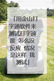 用金山打字通软件来测试打字速度 怎么没反应 情况是这样 我测试