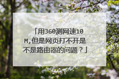 用360测网速10M,但是网页打不开是不是路由器的问题？