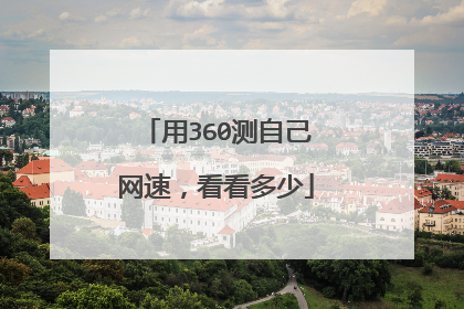 用360测自己网速,看看多少