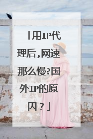 用IP代理后,网速那么慢?国外IP的原因?