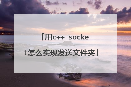 用c++ socket怎么实现发送文件夹