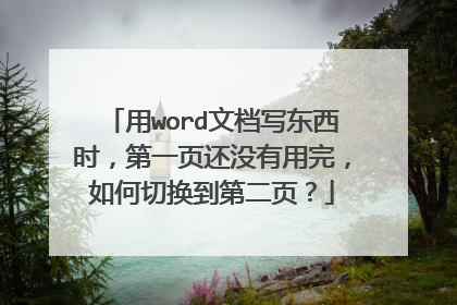 用word文档写东西时，第一页还没有用完，如何切换到第二页？
