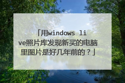 用windows live照片库发现新买的电脑里图片是好几年前的?