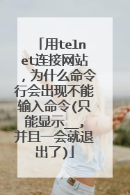 用telnet连接网站，为什么命令行会出现不能输入命令(只能显示__,并且一会就退出了)