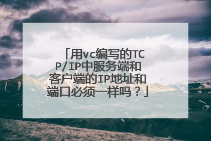 用vc编写的TCP/IP中服务端和客户端的IP地址和端口必须一样吗?