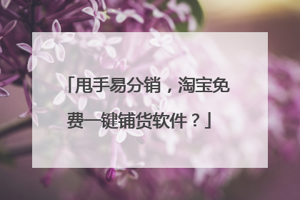 甩手易分销,淘宝免费一键铺货软件?