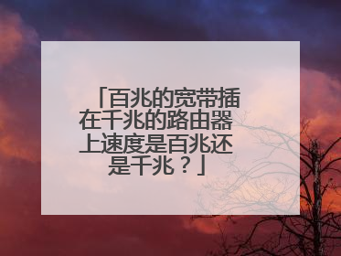百兆的宽带插在千兆的路由器上速度是百兆还是千兆?