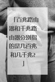百兆路由器和千兆路由器分别指的是几百兆和几千兆?