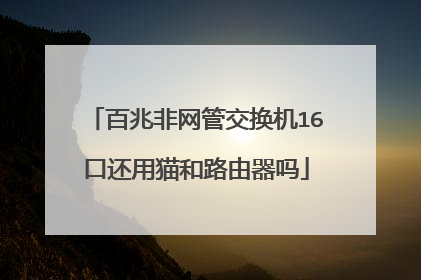 百兆非网管交换机16口还用猫和路由器吗