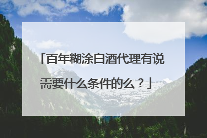 百年糊涂白酒代理有说需要什么条件的么?