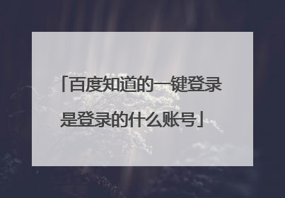 百度知道的一键登录是登录的什么账号