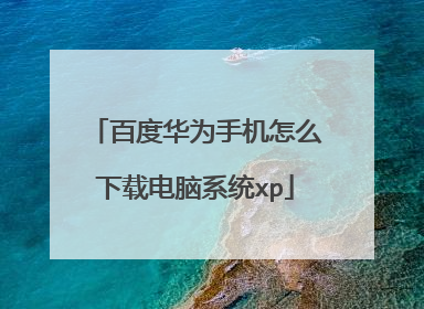 百度华为手机怎么下载电脑系统xp