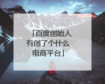 百度创始人有创了个什么电商平台